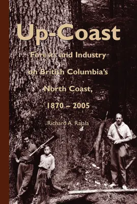Up-Coast: Foreste e industria sulla costa settentrionale della British Columbia, 1870-2005 - Up-Coast: Forest and Industry on British Columbia's North Coast, 1870-2005