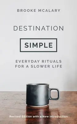 Destinazione semplice: Rituali quotidiani per una vita più lenta - Destination Simple: Everyday Rituals for a Slower Life