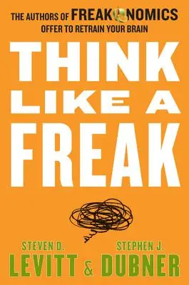 Pensa come un pazzo: Gli autori di Freakonomics propongono di rieducare il vostro cervello - Think Like a Freak: The Authors of Freakonomics Offer to Retrain Your Brain