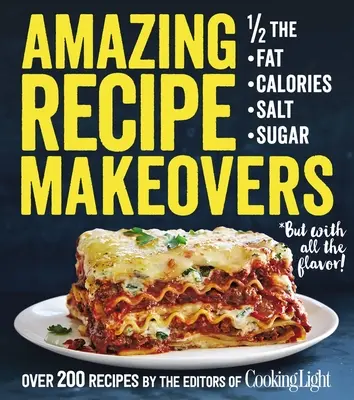 Ricette sorprendenti: 200 piatti classici a metà dei grassi, delle calorie, del sale o dello zucchero - Amazing Recipe Makeovers: 200 Classic Dishes at 1/2 the Fat, Calories, Salt, or Sugar