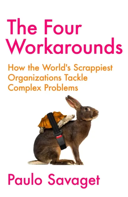 Four Workarounds - Come le organizzazioni più scrappate del mondo affrontano i problemi complessi - Four Workarounds - How the World's Scrappiest Organizations Tackle Complex Problems