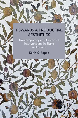Verso un'estetica produttiva: Interventi contemporanei e storici in Blake e Brecht - Towards a Productive Aesthetics: Contemporary and Historical Interventions in Blake and Brecht