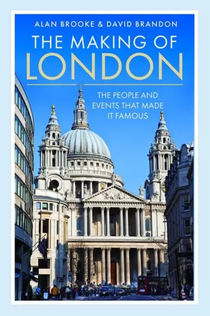 La creazione di Londra: Le persone e gli eventi che l'hanno resa famosa - The Making of London: The People and Events That Made It Famous