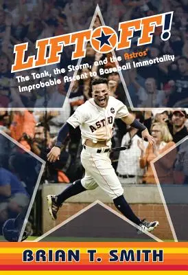 Liftoff! Il carro armato, la tempesta e l'improbabile ascesa degli Astros verso l'immortalità del baseball - Liftoff!: The Tank, the Storm, and the Astros' Improbable Ascent to Baseball Immortality