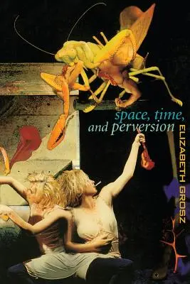 Spazio, tempo e perversione: Saggi sulla politica dei corpi - Space, Time and Perversion: Essays on the Politics of Bodies