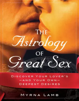L'astrologia del grande sesso: Scoprire i desideri più profondi del tuo amante e di te stesso - The Astrology of Great Sex: Discover Your Lover's-And Your Own-Deepest Desired
