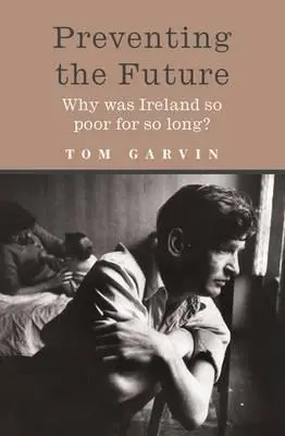 Prevenire il futuro: Perché l'Irlanda è stata così povera per così tanto tempo? - Preventing the Future: Why Was Ireland So Poor for So Long?