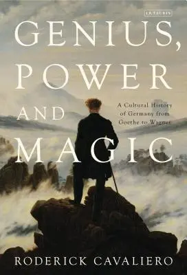 Genio, potere e magia: storia culturale della Germania da Goethe a Wagner - Genius, Power and Magic: A Cultural History of Germany from Goethe to Wagner