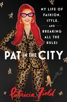 Pat in the City - La mia vita di moda, stile e rottura delle regole - Pat in the City - My Life of Fashion, Style and Breaking All the Rules