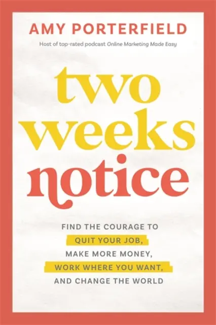 Two Weeks Notice - Trova il coraggio di lasciare il tuo lavoro, guadagnare di più, lavorare dove vuoi e cambiare il mondo - Two Weeks Notice - Find the Courage to Quit Your Job, Make More Money, Work Where You Want and Change the World