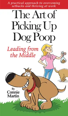 L'arte di raccogliere la cacca del cane - Condurre dal centro: Un approccio pratico per superare le battute d'arresto e prosperare sul lavoro. - The Art of Picking Up Dog Poop- Leading from the Middle: A Practical Approach to Overcoming Setbacks and Thriving at Work.