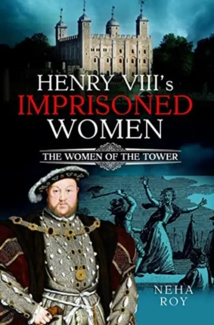 Le donne imprigionate da Enrico VIII: Le donne della Torre - Henry VIII's Imprisoned Women: The Women of the Tower