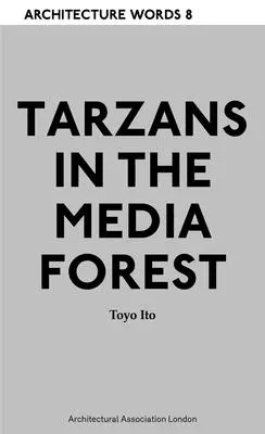 Parole dell'architettura 8 - Tarzani nella foresta mediatica - Architecture Words 8 - Tarzans in The Media Forest