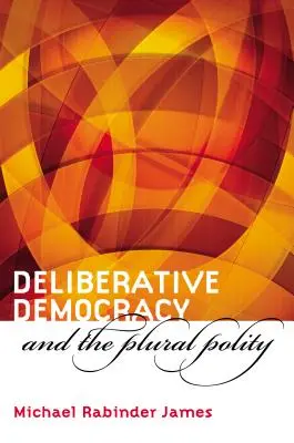 La democrazia deliberativa e la politica plurale - Deliberative Democracy and the Plural Polity