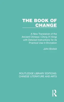 Il libro del cambiamento: Una nuova traduzione dell'antico I Ching cinese (Yi King) con istruzioni dettagliate per il suo uso pratico nella divinazione. - The Book of Change: A New Translation of the Ancient Chinese I Ching (Yi King) with Detailed Instructions for Its Practical Use in Divinat