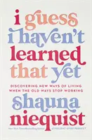 Immagino di non averlo ancora imparato - Alla scoperta di nuovi modi di vivere quando i vecchi modi smettono di funzionare - I Guess I Haven't Learned That Yet - Discovering New Ways of Living When the Old Ways Stop Working