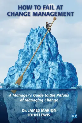 Come fallire nella gestione del cambiamento: Guida di un manager alle insidie della gestione del cambiamento - How to Fail at Change Management: A Manager's Guide to the Pitfalls of Managing Change