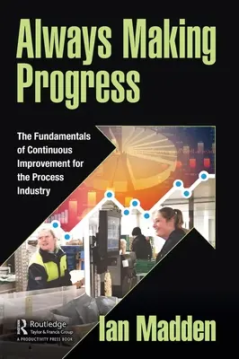 Progredire sempre: I fondamenti del miglioramento continuo per l'industria di processo - Always Making Progress: The Fundamentals of Continuous Improvement for the Process Industry