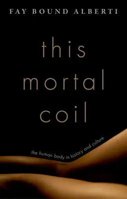 Questo involucro mortale: Il corpo umano nella storia e nella cultura - This Mortal Coil: The Human Body in History and Culture