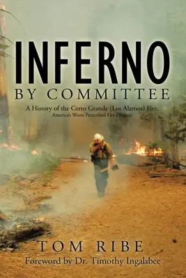 L'inferno del comitato: Storia dell'incendio di Cerro Grande (Los Alamos), il peggior disastro americano da fuoco prescritto - Inferno by Committee: A History of the Cerro Grande (Los Alamos) Fire, America's Worst Prescribed Fire Disaster