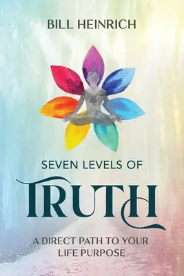 I sette livelli di verità: un percorso diretto verso lo scopo della vostra vita - Seven Levels of Truth: A Direct Path to Your Life Purpose