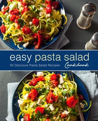 Ricettario dell'insalata di pasta facile: 50 deliziose ricette di insalate di pasta (2a edizione) - Easy Pasta Salad Cookbook: 50 Delicious Pasta Salad Recipes (2nd Edition)