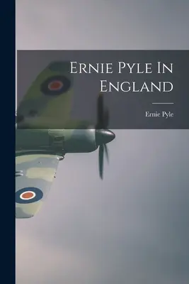 Ernie Pyle in Inghilterra - Ernie Pyle In England