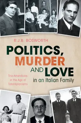 Politica, omicidio e amore in una famiglia italiana - Gli Amendola nell'era dei totalitarismi (Bosworth R.J.B. (University of Oxford)) - Politics, Murder and Love in an Italian Family - The Amendolas in the Age of Totalitarianisms (Bosworth R.J.B. (University of Oxford))