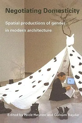 Negoziare la domesticità: Produzioni spaziali di genere nell'architettura moderna - Negotiating Domesticity: Spatial Productions of Gender in Modern Architecture