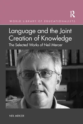 Il linguaggio e la creazione congiunta di conoscenza: Opere scelte di Neil Mercer - Language and the Joint Creation of Knowledge: The selected works of Neil Mercer