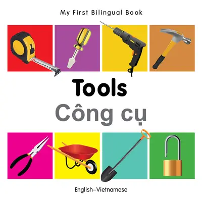 Il mio primo libro bilingue - Strumenti (inglese-vietnamita) - My First Bilingual Book-Tools (English-Vietnamese)