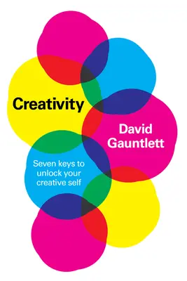 Creatività: Sette chiavi per liberare il vostro io creativo - Creativity: Seven Keys to Unlock Your Creative Self