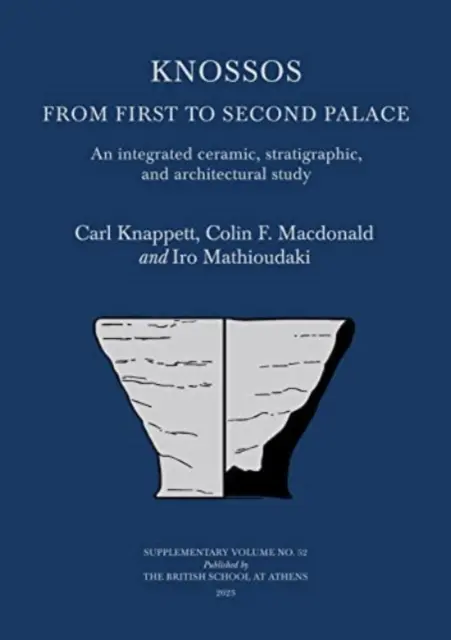 Cnosso: Dal primo al secondo palazzo: Uno studio integrato di ceramica, stratigrafia e architettura - Knossos: From First to Second Palace: An Integrated Ceramic, Stratigraphic, and Architectural Study