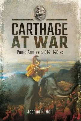 Cartagine in guerra: gli eserciti punici C. 814-146 a.C. - Carthage at War: Punic Armies C. 814-146 BC