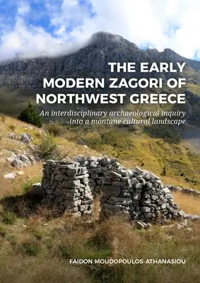 I primi Zagori moderni della Grecia nordoccidentale: Un'indagine archeologica interdisciplinare su un paesaggio culturale montano - The Early Modern Zagori of Northwest Greece: An Interdisciplinary Archaeological Inquiry Into a Montane Cultural Landscape