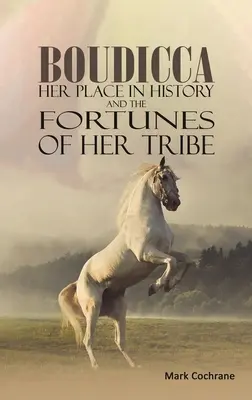 Budicca - Il suo posto nella storia e le fortune della sua tribù - Boudicca - Her Place in History and the Fortunes of Her Tribe