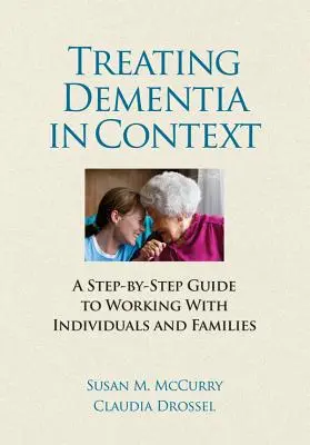 Trattare la demenza nel contesto - Una guida passo passo per lavorare con individui e famiglie - Treating Dementia in Context - A Step-by-Side guide to Working with Individuals and Families