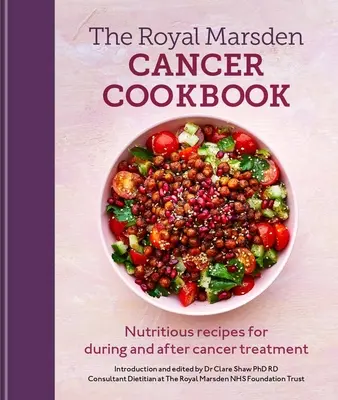 Ricettario del Royal Marsden Cancer: Ricette nutrienti per il trattamento del cancro durante e dopo la terapia - Royal Marsden Cancer Cookbook: Nutritious Recipes for During and After Cancer Treatment