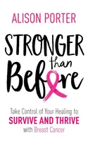Più forte di prima - Prendete il controllo della vostra guarigione per sopravvivere e prosperare con il cancro al seno - Stronger Than Before - Take Charge of Your Healing to Survive and Thrive with Breast Cancer