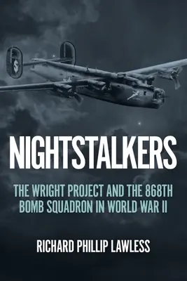 Nightstalkers: Il progetto Wright e l'868° squadriglia di bombardieri nella Seconda Guerra Mondiale - Nightstalkers: The Wright Project and the 868th Bomb Squadron in World War II