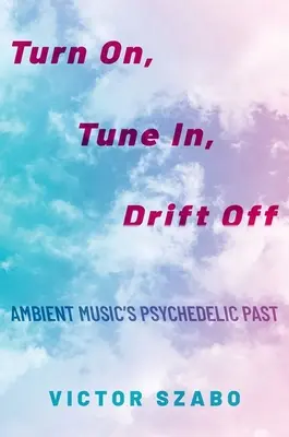 Accendere, sintonizzarsi, spegnere - Il passato psichedelico della musica d'ambiente - Turn On, Tune In, Drift Off - Ambient Music's Psychedelic Past