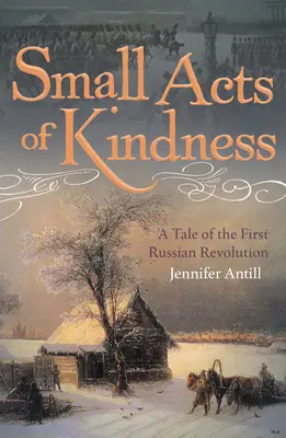 Piccoli atti di gentilezza: Un racconto della prima rivoluzione russa - Small Acts of Kindness: A Tale of the First Russian Revolution