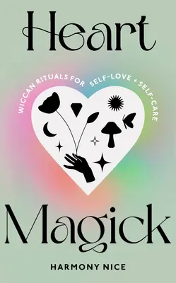 Heart Magick - rituali wiccani per l'amore e la cura di sé - Heart Magick - Wiccan rituals for self-love and self-care