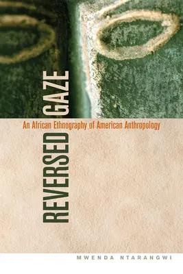 Sguardo invertito: Un'etnografia africana dell'antropologia americana - Reversed Gaze: An African Ethnography of American Anthropology