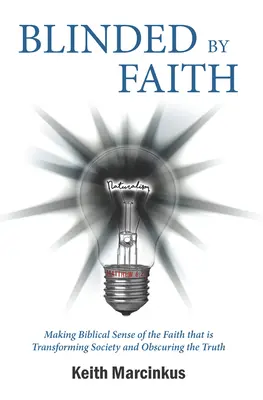 Accecati dalla fede: Dare un senso biblico alla fede che sta trasformando la società e oscurando la verità - Blinded By Faith: Making Biblical Sense of the Faith that is Transforming Society and Obscuring the Truth