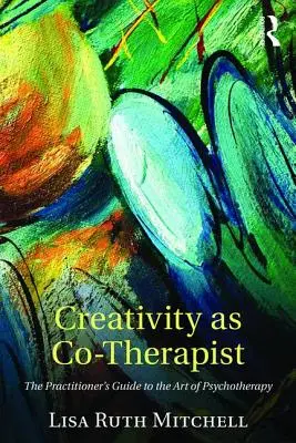 La creatività come co-terapeuta: Guida del professionista all'arte della psicoterapia - Creativity as Co-Therapist: The Practitioner's Guide to the Art of Psychotherapy