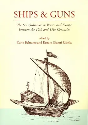 Navi e cannoni: l'armamento marittimo a Venezia e in Europa tra il XV e il XVII secolo - Ships and Guns: The Sea Ordnance in Venice and in Europe Between the 15th and the 17th Centuries
