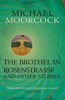 Il bordello di Rosenstrasse e altre storie - La migliore narrativa breve di Michael Moorcock Volume 2 - Brothel in Rosenstrasse and Other Stories - The Best Short Fiction of Michael Moorcock Volume 2