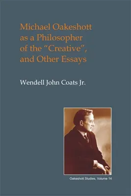 Michael Oakeshott come filosofo del creativo: E altri saggi - Michael Oakeshott as a Philosopher of the Creative: And Other Essays