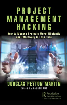 Project Management Hacking: come gestire i progetti in modo più efficiente ed efficace in meno tempo - Project Management Hacking: How to Manage Projects More Efficiently and Effectively in Less Time